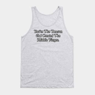 You're the reason God created the middle finger. Tank Top